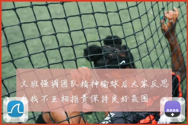 文班强调团队精神输球后大家反思自我不互相指责保持良好氛围