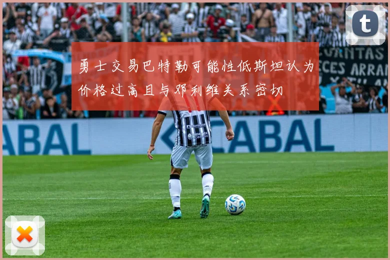 勇士交易巴特勒可能性低斯坦认为价格过高且与邓利维关系密切