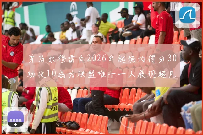 贾马尔穆雷自2026年起场均得分30助攻10成为联盟唯一一人展现超凡实力