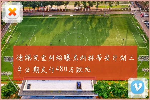 德佩奖金纠纷曝光科林蒂安计划三年分期支付480万欧元